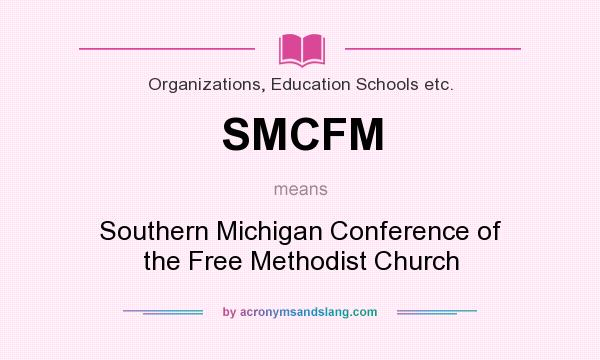What does SMCFM mean? It stands for Southern Michigan Conference of the Free Methodist Church