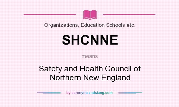 What does SHCNNE mean? It stands for Safety and Health Council of Northern New England