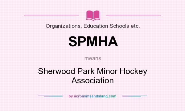 What does SPMHA mean? It stands for Sherwood Park Minor Hockey Association