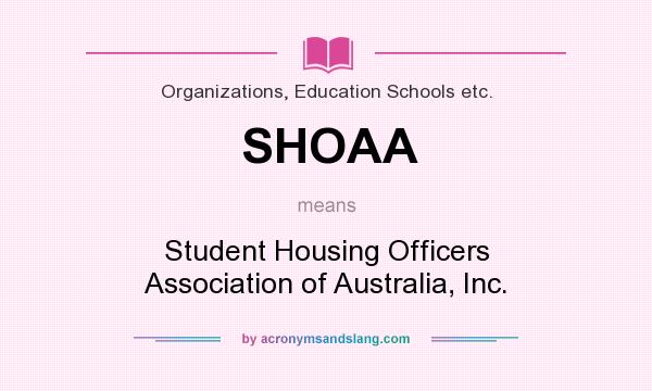 What does SHOAA mean? It stands for Student Housing Officers Association of Australia, Inc.