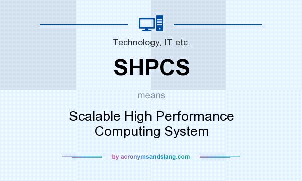 What does SHPCS mean? It stands for Scalable High Performance Computing System