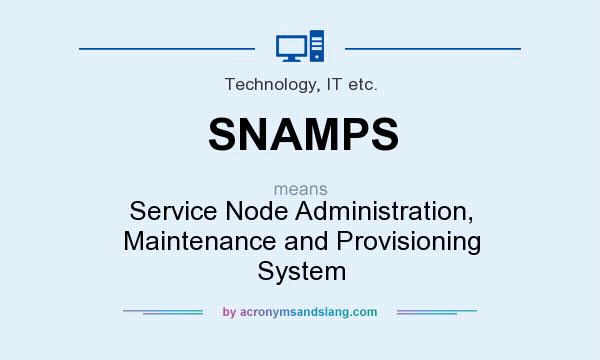 What does SNAMPS mean? It stands for Service Node Administration, Maintenance and Provisioning System