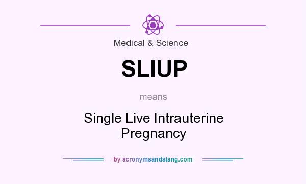 What does SLIUP mean? It stands for Single Live Intrauterine Pregnancy