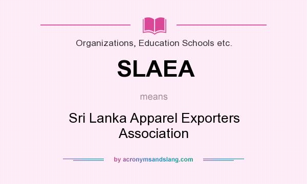What does SLAEA mean? It stands for Sri Lanka Apparel Exporters Association