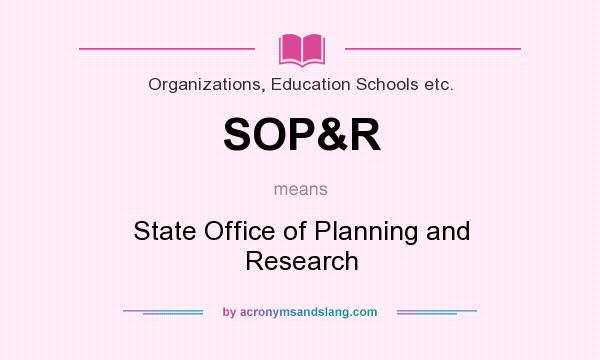 What does SOP&R mean? It stands for State Office of Planning and Research