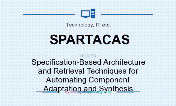 What does SPARTACAS mean? It stands for Specification-Based Architecture and Retrieval Techniques for Automating Component Adaptation and Synthesis