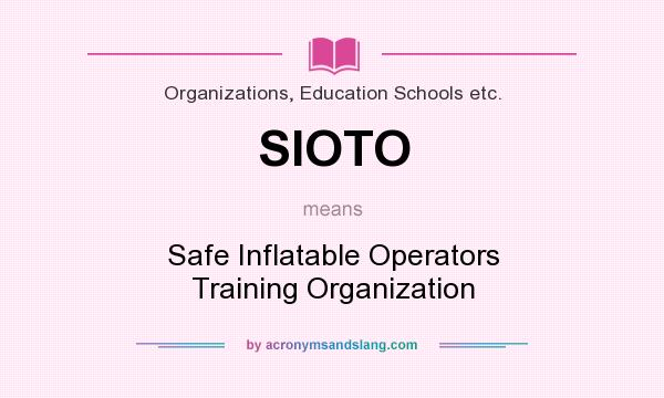 What does SIOTO mean? It stands for Safe Inflatable Operators Training Organization