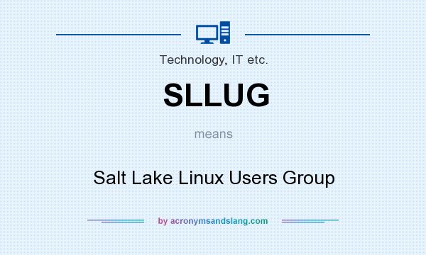 What does SLLUG mean? It stands for Salt Lake Linux Users Group