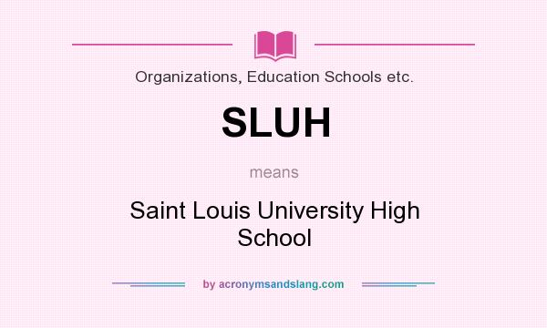 What does SLUH mean? It stands for Saint Louis University High School
