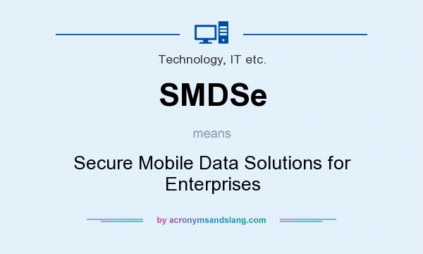 What does SMDSe mean? It stands for Secure Mobile Data Solutions for Enterprises