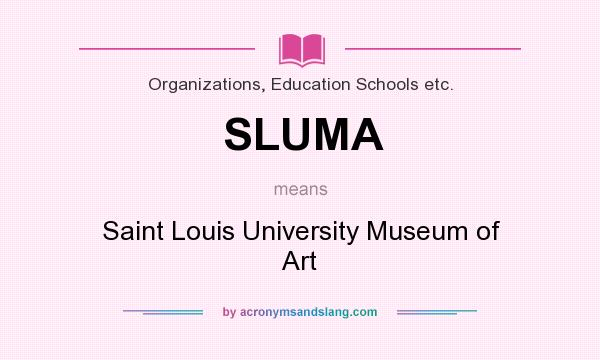 What does SLUMA mean? It stands for Saint Louis University Museum of Art