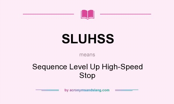 What does SLUHSS mean? It stands for Sequence Level Up High-Speed Stop