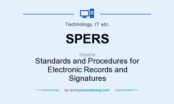 What does SPERS mean? It stands for Standards and Procedures for Electronic Records and Signatures