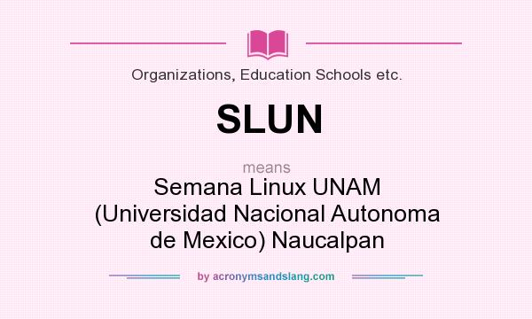 What does SLUN mean? It stands for Semana Linux UNAM (Universidad Nacional Autonoma de Mexico) Naucalpan