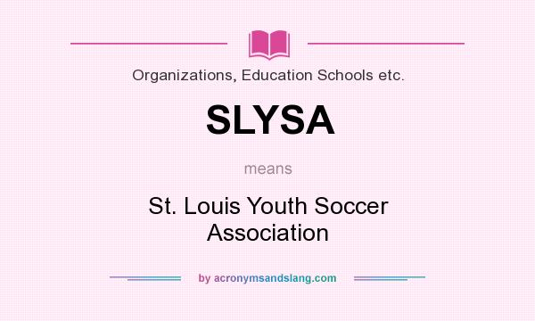 What does SLYSA mean? It stands for St. Louis Youth Soccer Association