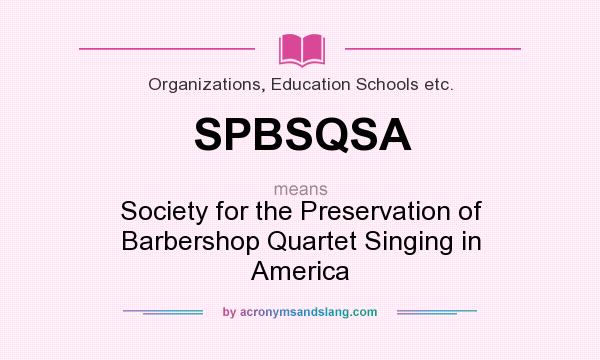 What does SPBSQSA mean? It stands for Society for the Preservation of Barbershop Quartet Singing in America