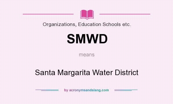 What does SMWD mean? It stands for Santa Margarita Water District