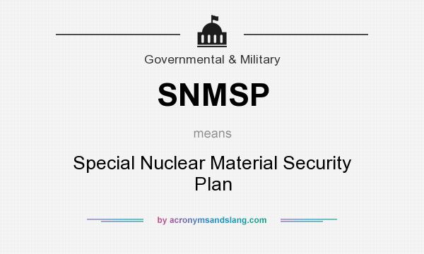 What does SNMSP mean? It stands for Special Nuclear Material Security Plan