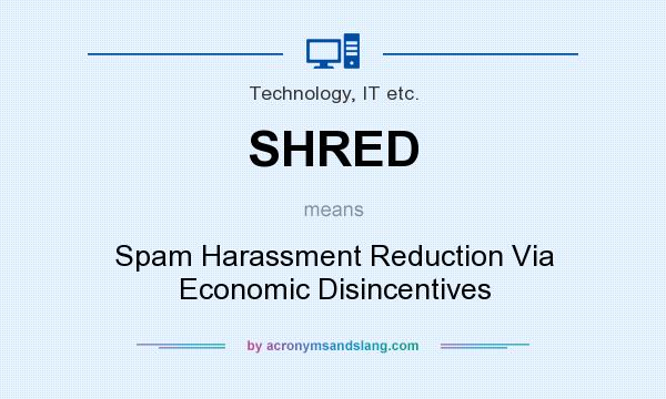 What does SHRED mean? It stands for Spam Harassment Reduction Via Economic Disincentives