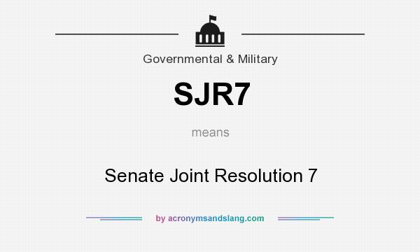 What does SJR7 mean? It stands for Senate Joint Resolution 7