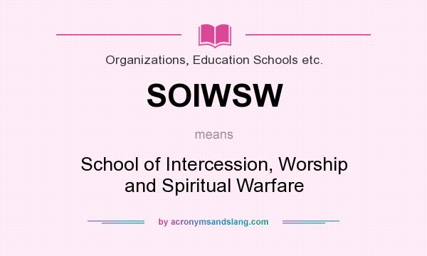 What does SOIWSW mean? It stands for School of Intercession, Worship and Spiritual Warfare