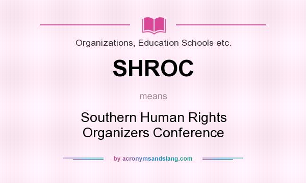 What does SHROC mean? It stands for Southern Human Rights Organizers Conference