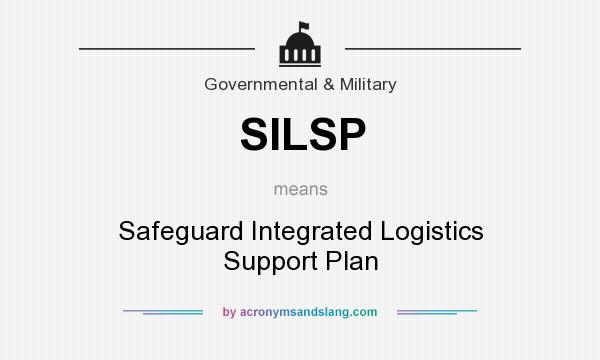 What does SILSP mean? It stands for Safeguard Integrated Logistics Support Plan