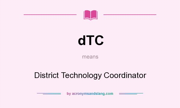 What does dTC mean? It stands for District Technology Coordinator