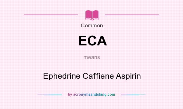 What does ECA mean? It stands for Ephedrine Caffiene Aspirin