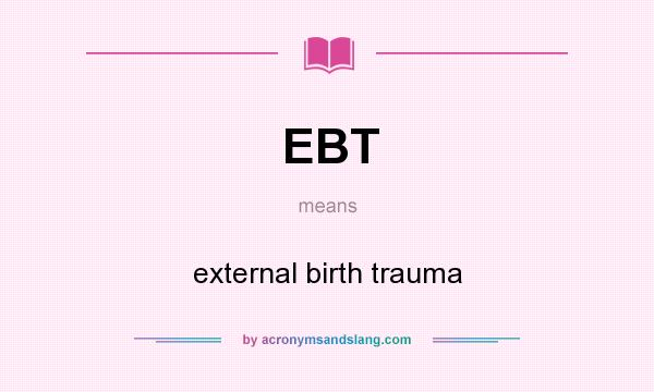 What does EBT mean? It stands for external birth trauma