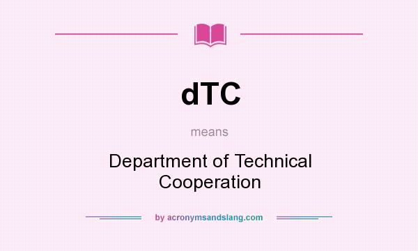What does dTC mean? It stands for Department of Technical Cooperation