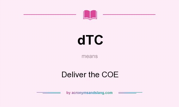 What does dTC mean? It stands for Deliver the COE