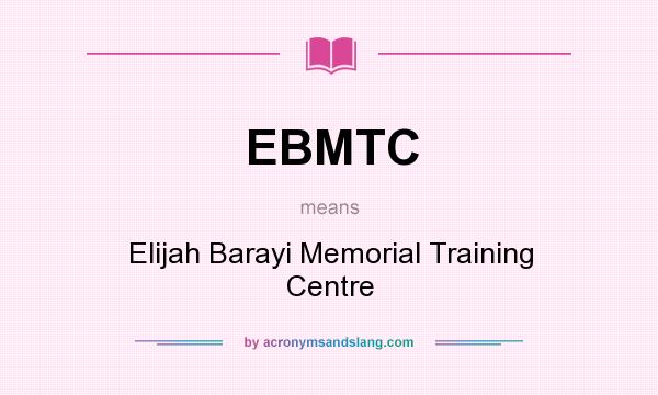 What does EBMTC mean? It stands for Elijah Barayi Memorial Training Centre