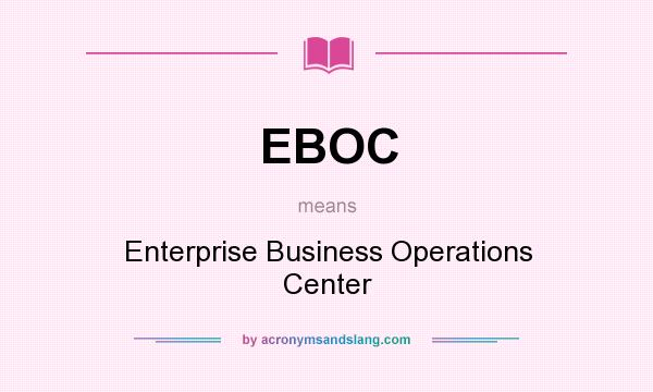 What does EBOC mean? It stands for Enterprise Business Operations Center