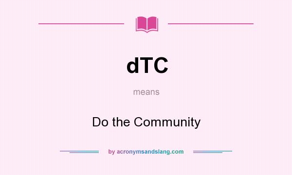 What does dTC mean? It stands for Do the Community