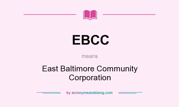 What does EBCC mean? It stands for East Baltimore Community Corporation