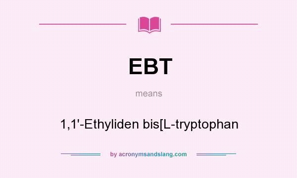 What does EBT mean? It stands for 1,1`-Ethyliden bis[L-tryptophan