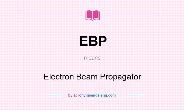 What does EBP mean? It stands for Electron Beam Propagator