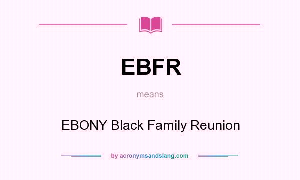 What does EBFR mean? It stands for EBONY Black Family Reunion