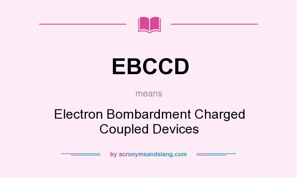 What does EBCCD mean? It stands for Electron Bombardment Charged Coupled Devices