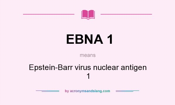 What does EBNA 1 mean? It stands for Epstein-Barr virus nuclear antigen 1