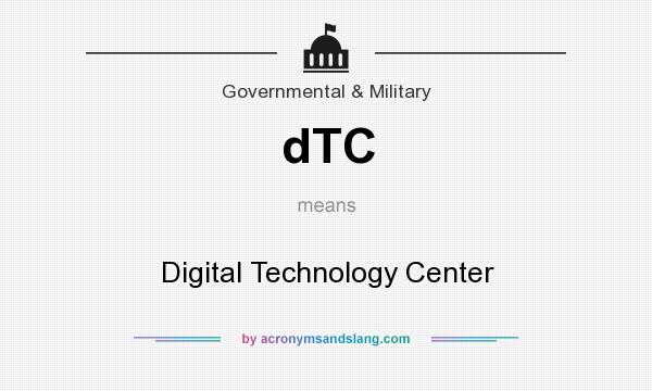 What does dTC mean? It stands for Digital Technology Center