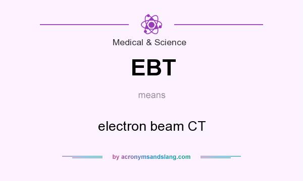 What does EBT mean? It stands for electron beam CT