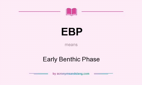 What does EBP mean? It stands for Early Benthic Phase