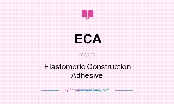 What does ECA mean? It stands for Elastomeric Construction Adhesive