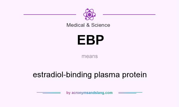 What does EBP mean? It stands for estradiol-binding plasma protein