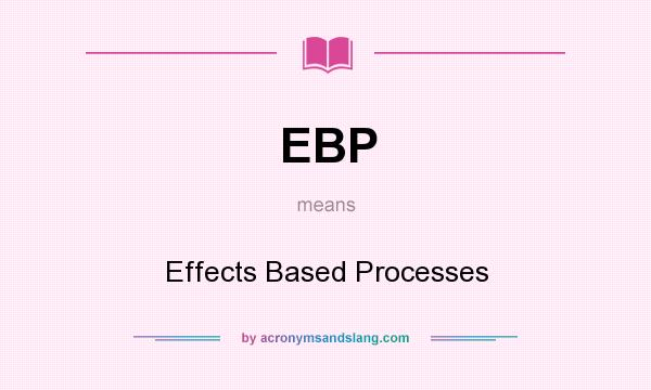 What does EBP mean? It stands for Effects Based Processes