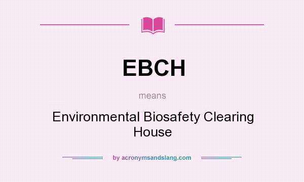 What does EBCH mean? It stands for Environmental Biosafety Clearing House