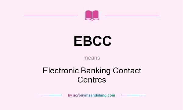 What does EBCC mean? It stands for Electronic Banking Contact Centres