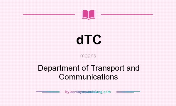 What does dTC mean? It stands for Department of Transport and Communications